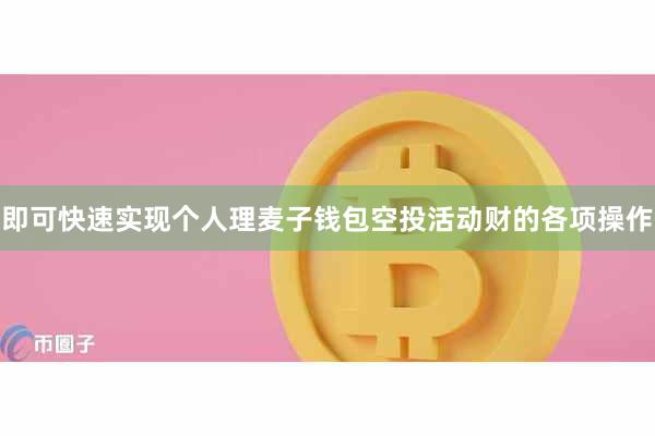 即可快速实现个人理麦子钱包空投活动财的各项操作