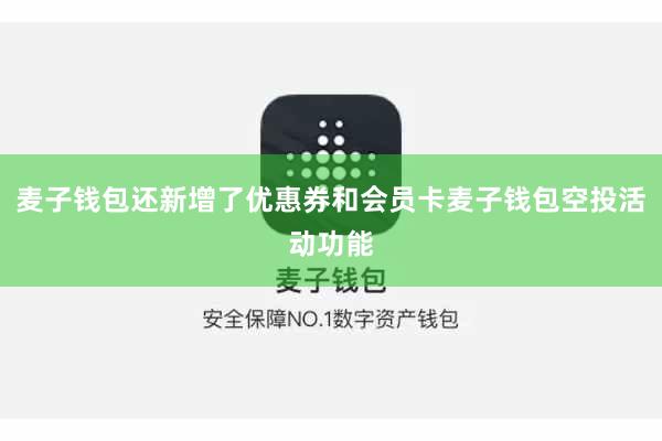 麦子钱包还新增了优惠券和会员卡麦子钱包空投活动功能