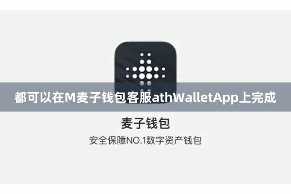 都可以在M麦子钱包客服athWalletApp上完成