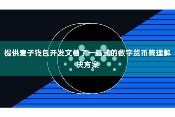 提供麦子钱包开发文档了一站式的数字货币管理解决方案