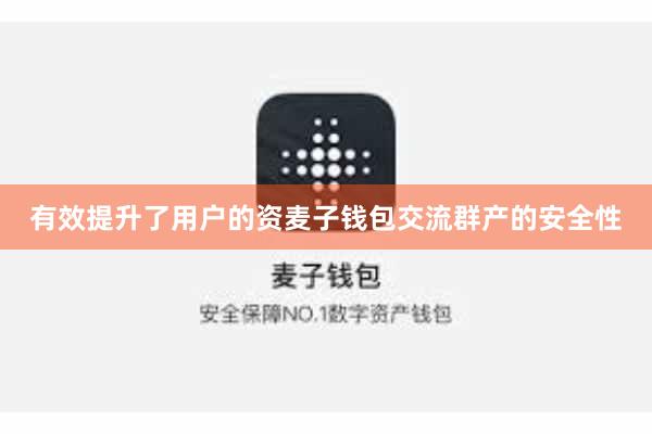 有效提升了用户的资麦子钱包交流群产的安全性